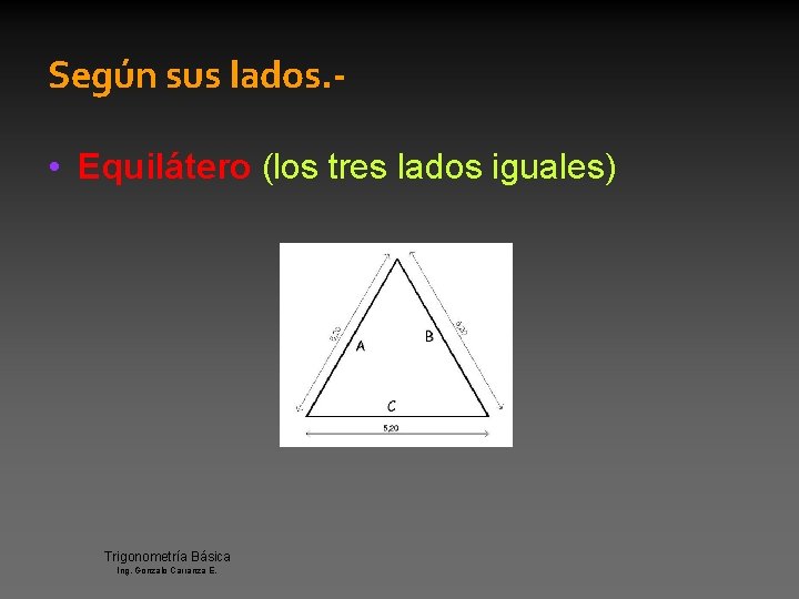 Según sus lados. • Equilátero (los tres lados iguales) Trigonometría Básica Ing. Gonzalo Carranza