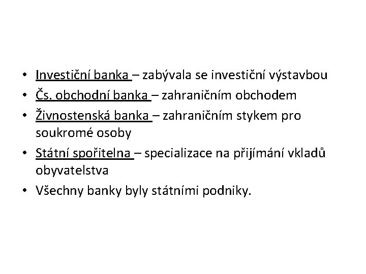  • Investiční banka – zabývala se investiční výstavbou • Čs. obchodní banka –