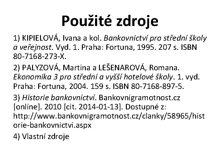 Použité zdroje 1) KIPIELOVÁ, Ivana a kol. Bankovnictví pro střední školy a veřejnost. Vyd.