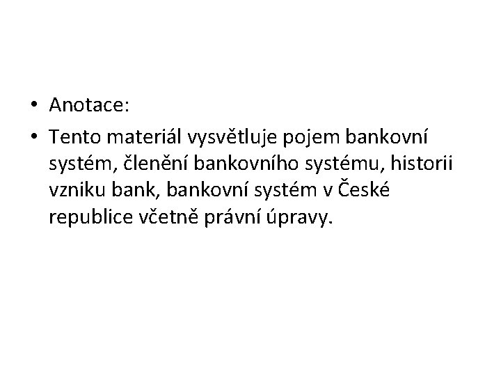  • Anotace: • Tento materiál vysvětluje pojem bankovní systém, členění bankovního systému, historii