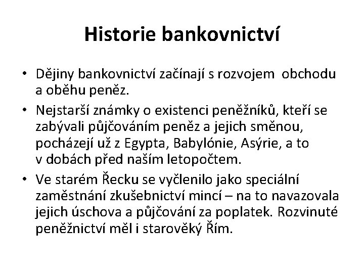 Historie bankovnictví • Dějiny bankovnictví začínají s rozvojem obchodu a oběhu peněz. • Nejstarší