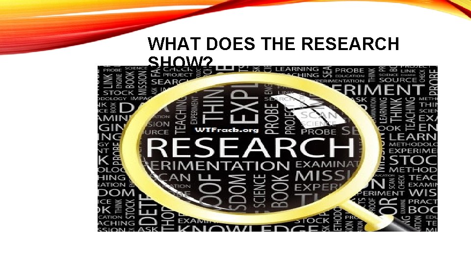 WHAT DOES THE RESEARCH SHOW? 