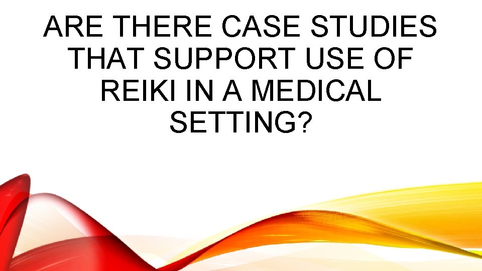 ARE THERE CASE STUDIES THAT SUPPORT USE OF REIKI IN A MEDICAL SETTING? 