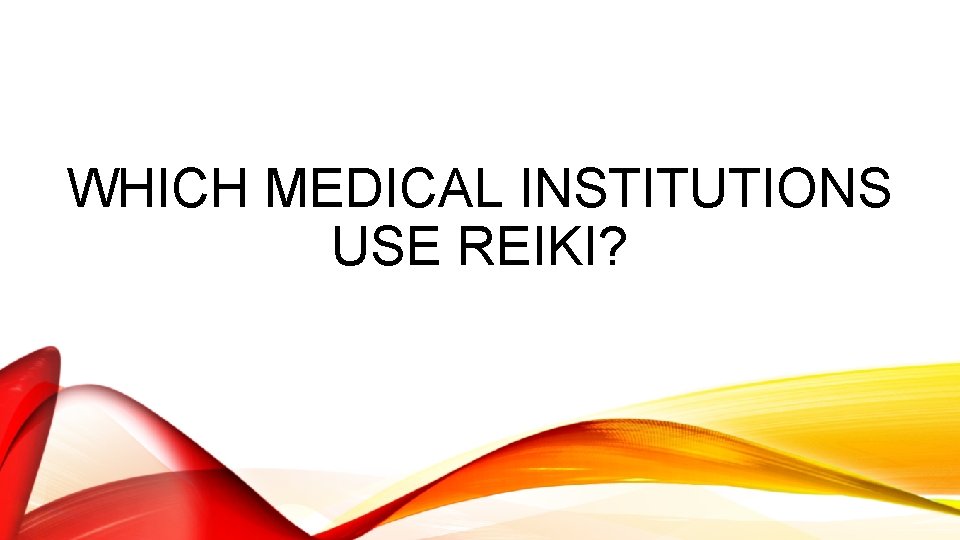 WHICH MEDICAL INSTITUTIONS USE REIKI? 