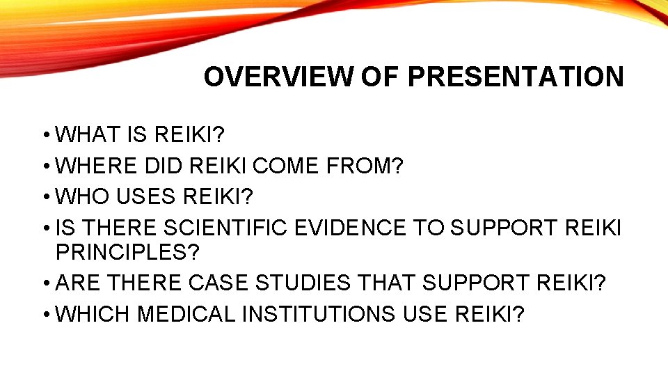 OVERVIEW OF PRESENTATION • WHAT IS REIKI? • WHERE DID REIKI COME FROM? •