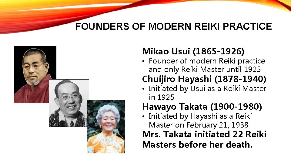 FOUNDERS OF MODERN REIKI PRACTICE Mikao Usui (1865 -1926) • Founder of modern Reiki