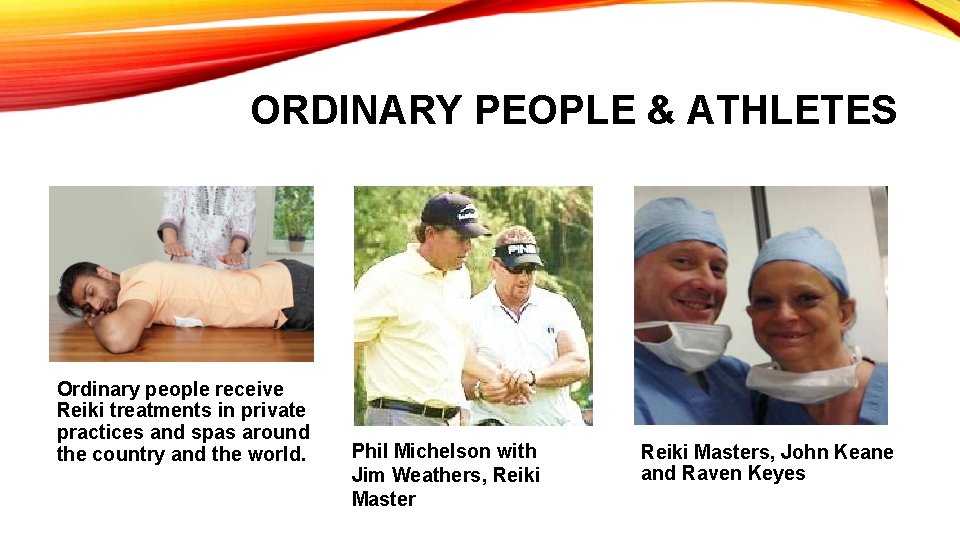 ORDINARY PEOPLE & ATHLETES Ordinary people receive Reiki treatments in private practices and spas