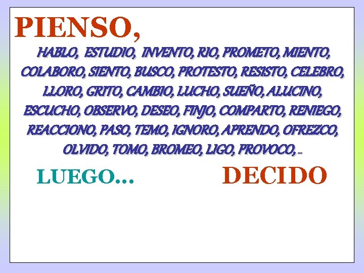 PIENSO, HABLO, ESTUDIO, INVENTO, RIO, PROMETO, MIENTO, COLABORO, SIENTO, BUSCO, PROTESTO, RESISTO, CELEBRO, LLORO,