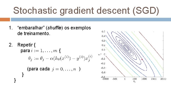 Stochastic gradient descent (SGD) 1. “embaralhar” (shuffle) os exemplos de treinamento. 2. Repetir {