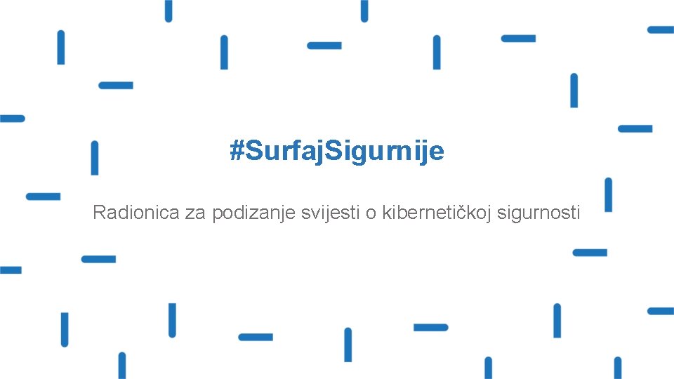 #Surfaj. Sigurnije Radionica za podizanje svijesti o kibernetičkoj sigurnosti 