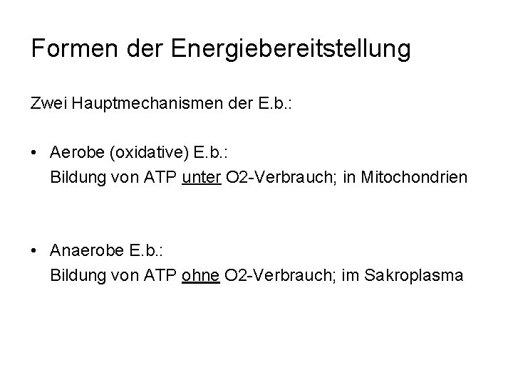 Formen der Energiebereitstellung Zwei Hauptmechanismen der E. b. : • Aerobe (oxidative) E. b.