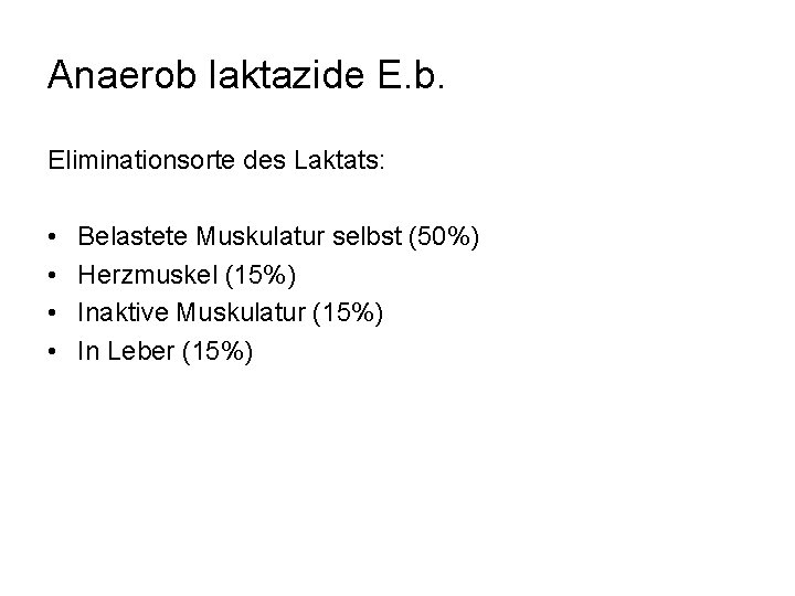 Anaerob laktazide E. b. Eliminationsorte des Laktats: • • Belastete Muskulatur selbst (50%) Herzmuskel