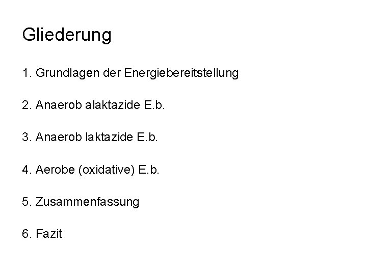 Gliederung 1. Grundlagen der Energiebereitstellung 2. Anaerob alaktazide E. b. 3. Anaerob laktazide E.