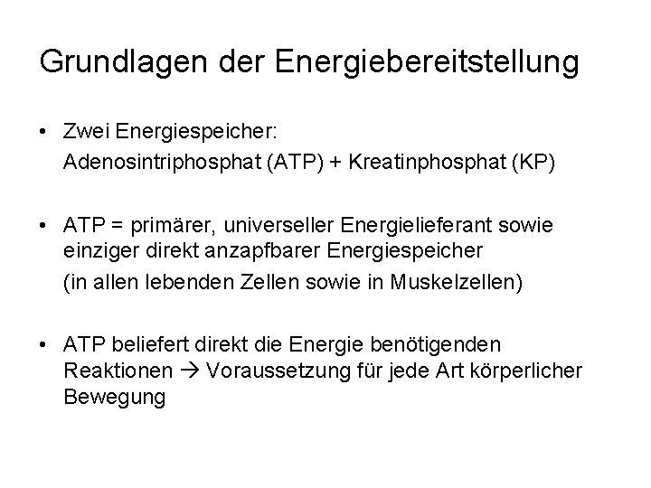 Grundlagen der Energiebereitstellung • Zwei Energiespeicher: Adenosintriphosphat (ATP) + Kreatinphosphat (KP) • ATP =