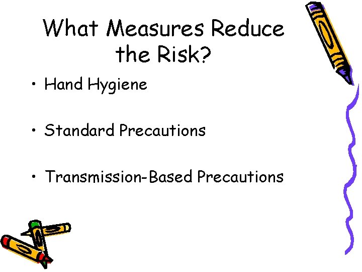 What Measures Reduce the Risk? • Hand Hygiene • Standard Precautions • Transmission-Based Precautions