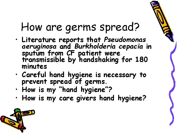 How are germs spread? • Literature reports that Pseudomonas aeruginosa and Burkholderia cepacia in