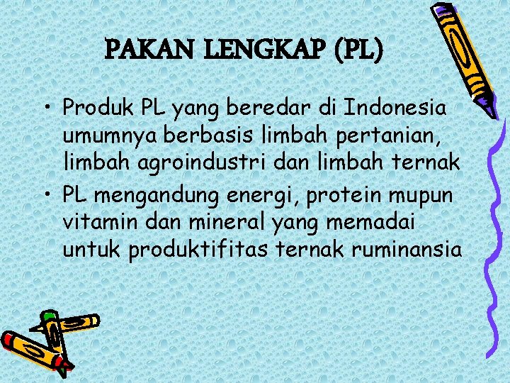 PAKAN LENGKAP (PL) • Produk PL yang beredar di Indonesia umumnya berbasis limbah pertanian,