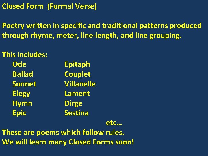 Closed Form (Formal Verse) Poetry written in specific and traditional patterns produced through rhyme,