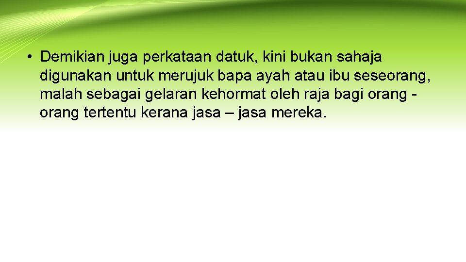  • Demikian juga perkataan datuk, kini bukan sahaja digunakan untuk merujuk bapa ayah