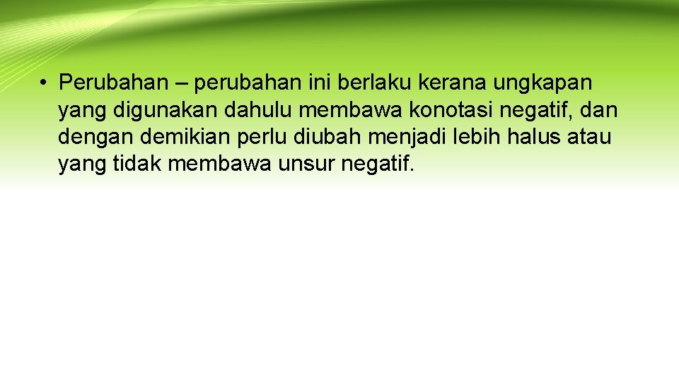  • Perubahan – perubahan ini berlaku kerana ungkapan yang digunakan dahulu membawa konotasi