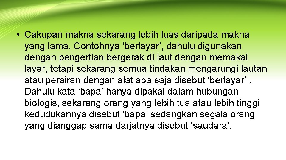  • Cakupan makna sekarang lebih luas daripada makna yang lama. Contohnya ‘berlayar’, dahulu