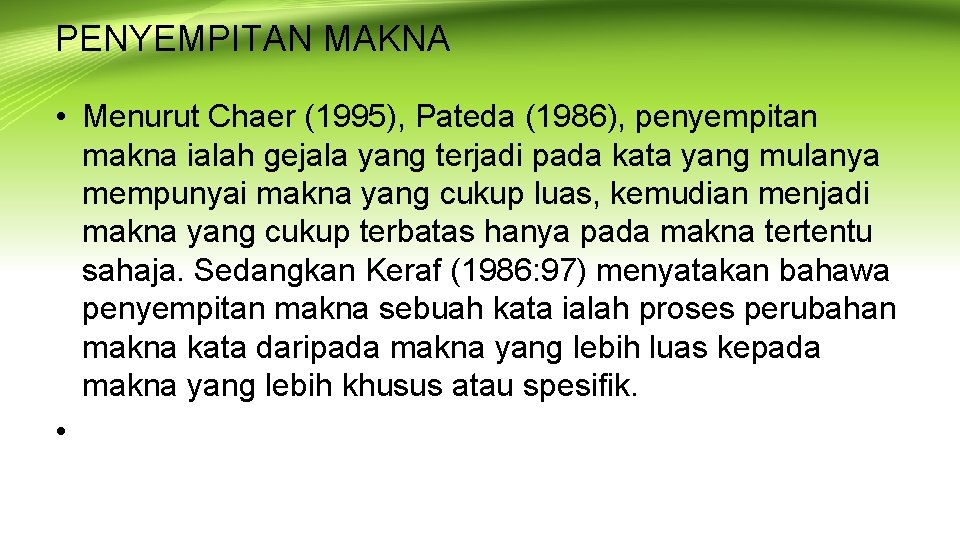 PENYEMPITAN MAKNA • Menurut Chaer (1995), Pateda (1986), penyempitan makna ialah gejala yang terjadi