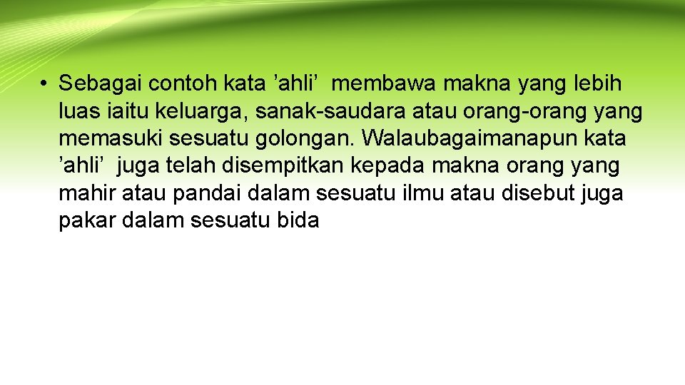  • Sebagai contoh kata ’ahli’ membawa makna yang lebih luas iaitu keluarga, sanak-saudara