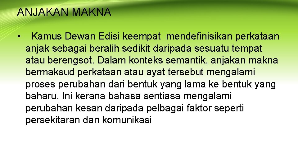 ANJAKAN MAKNA • Kamus Dewan Edisi keempat mendefinisikan perkataan anjak sebagai beralih sedikit daripada