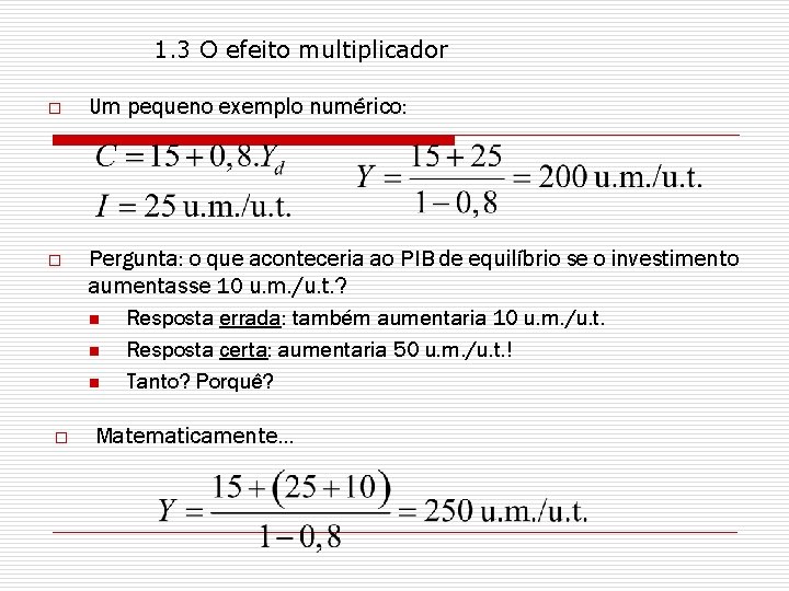 1. 3 O efeito multiplicador o Um pequeno exemplo numérico: o Pergunta: o que