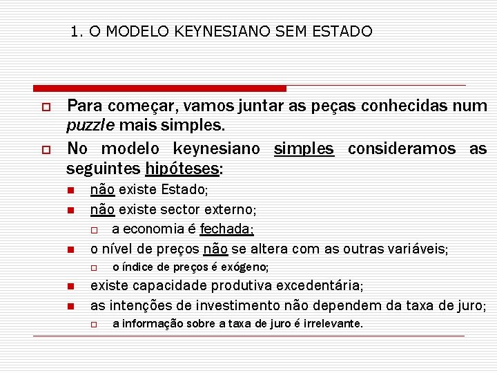 1. O MODELO KEYNESIANO SEM ESTADO o o Para começar, vamos juntar as peças