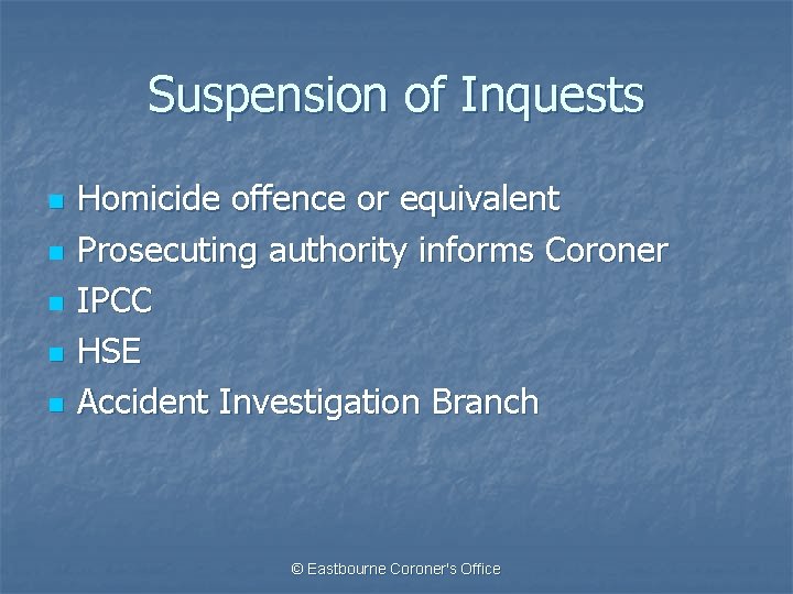 Suspension of Inquests n n n Homicide offence or equivalent Prosecuting authority informs Coroner