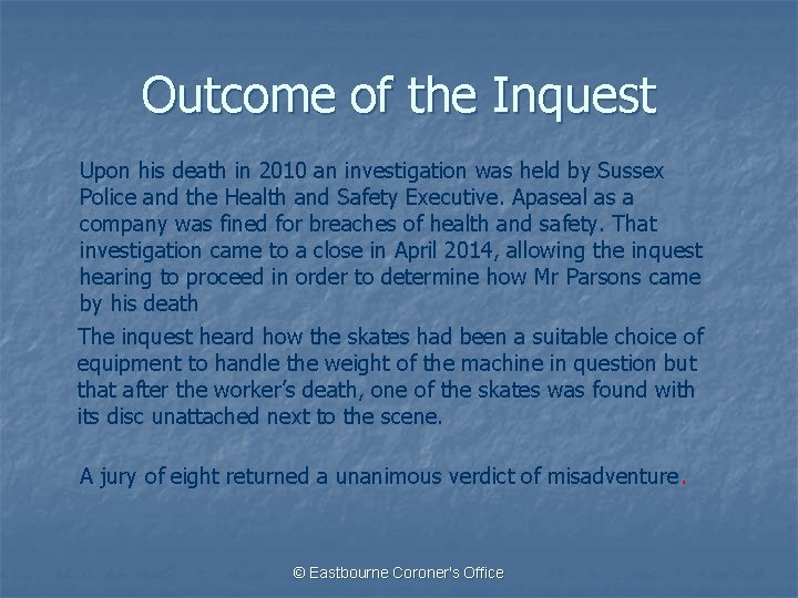 Outcome of the Inquest Upon his death in 2010 an investigation was held by