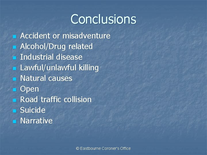 Conclusions n n n n n Accident or misadventure Alcohol/Drug related Industrial disease Lawful/unlawful