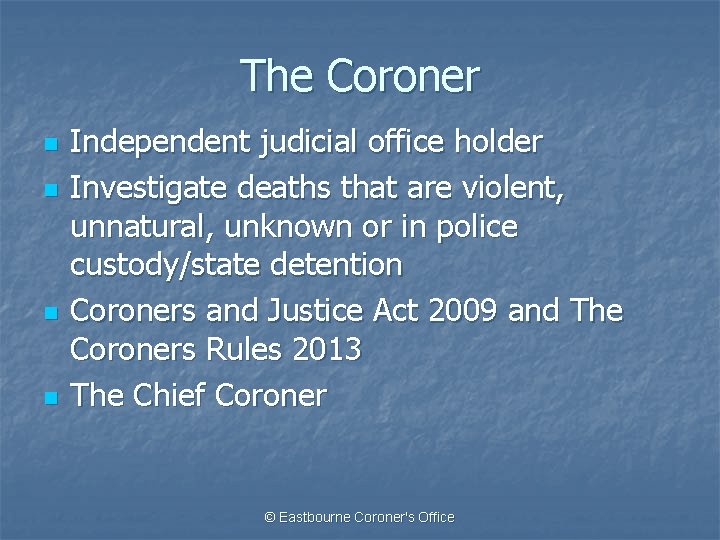 The Coroner n n Independent judicial office holder Investigate deaths that are violent, unnatural,