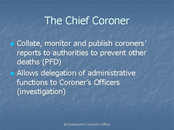 The Chief Coroner n n Collate, monitor and publish coroners’ reports to authorities to