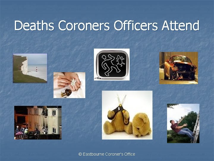Deaths Coroners Officers Attend © Eastbourne Coroner's Office 
