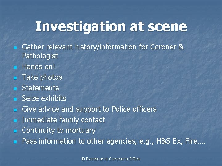 Investigation at scene n n n n n Gather relevant history/information for Coroner &