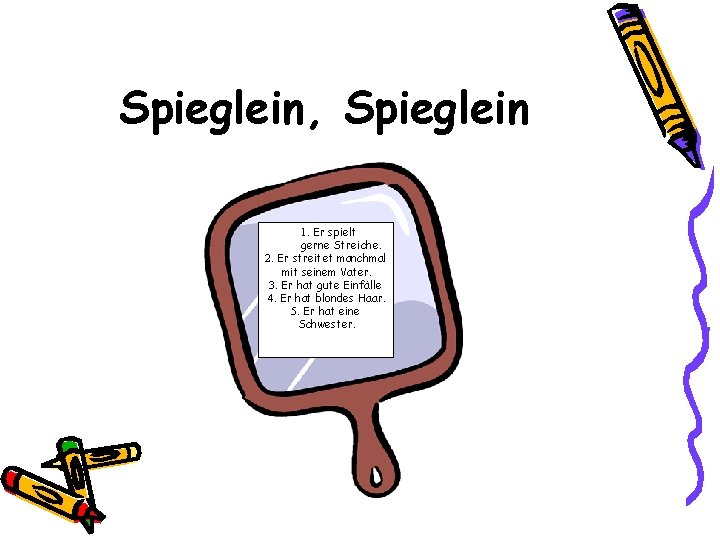 Spieglein, Spieglein 1. Er spielt gerne Streiche. 2. Er streitet manchmal mit seinem Vater.