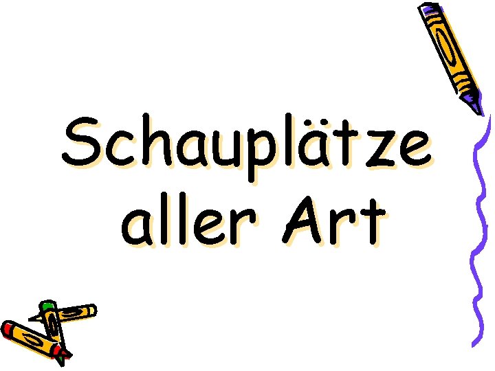 Schauplätze aller Art Schauplätze aller Art