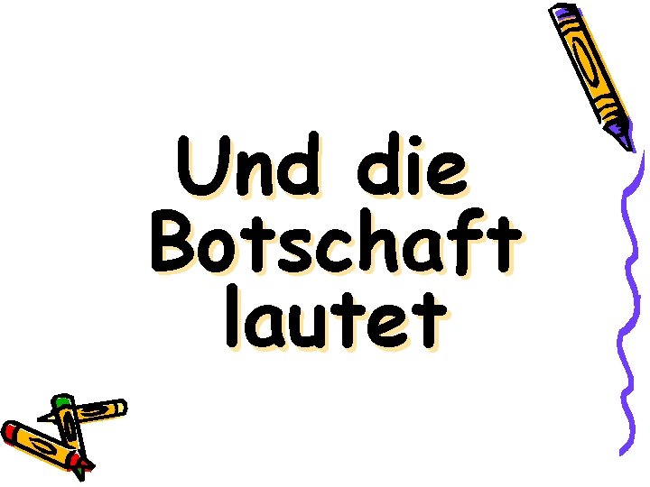 Und die Botschaft lautet 