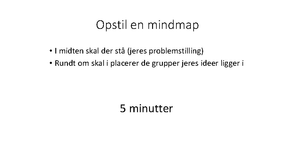 Opstil en mindmap • I midten skal der stå (jeres problemstilling) • Rundt om