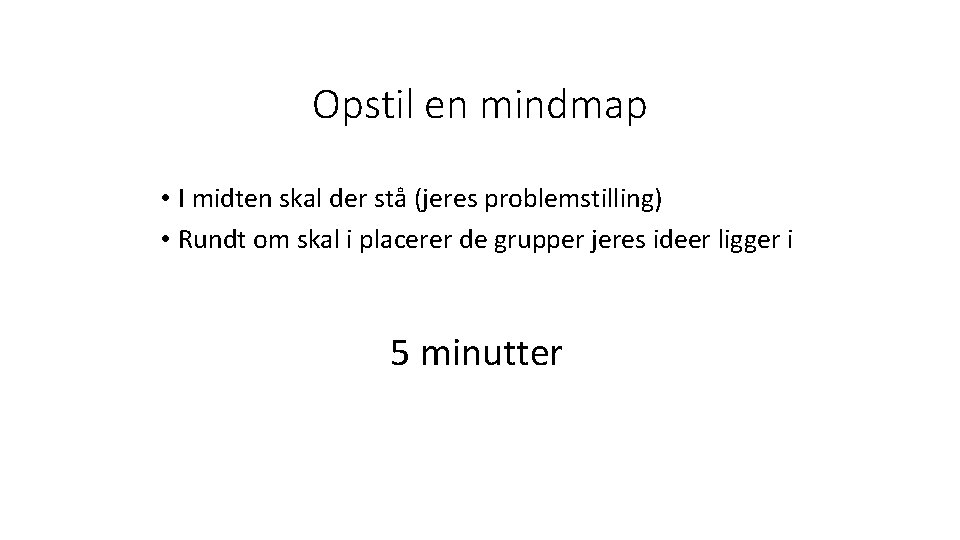 Opstil en mindmap • I midten skal der stå (jeres problemstilling) • Rundt om