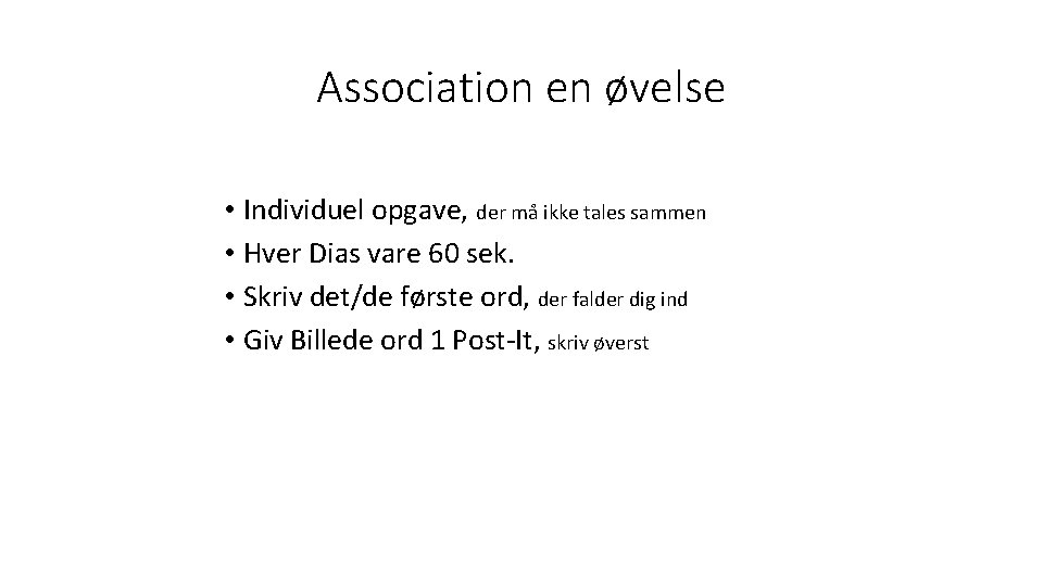 Association en øvelse • Individuel opgave, der må ikke tales sammen • Hver Dias