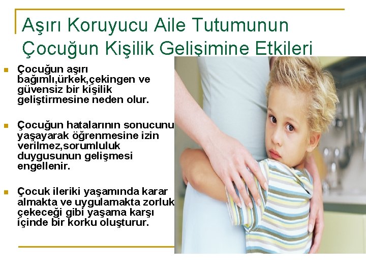 Aşırı Koruyucu Aile Tutumunun Çocuğun Kişilik Gelişimine Etkileri n Çocuğun aşırı bağımlı, ürkek, çekingen