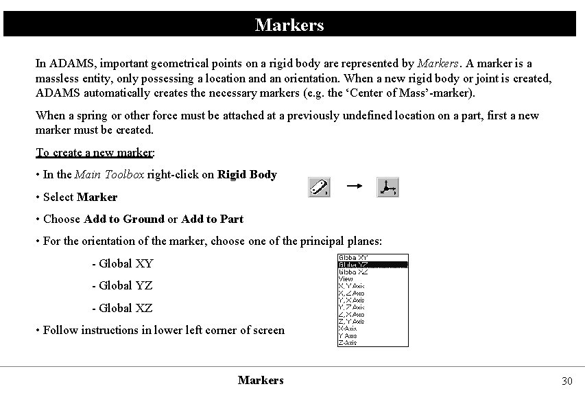 Markers In ADAMS, important geometrical points on a rigid body are represented by Markers.