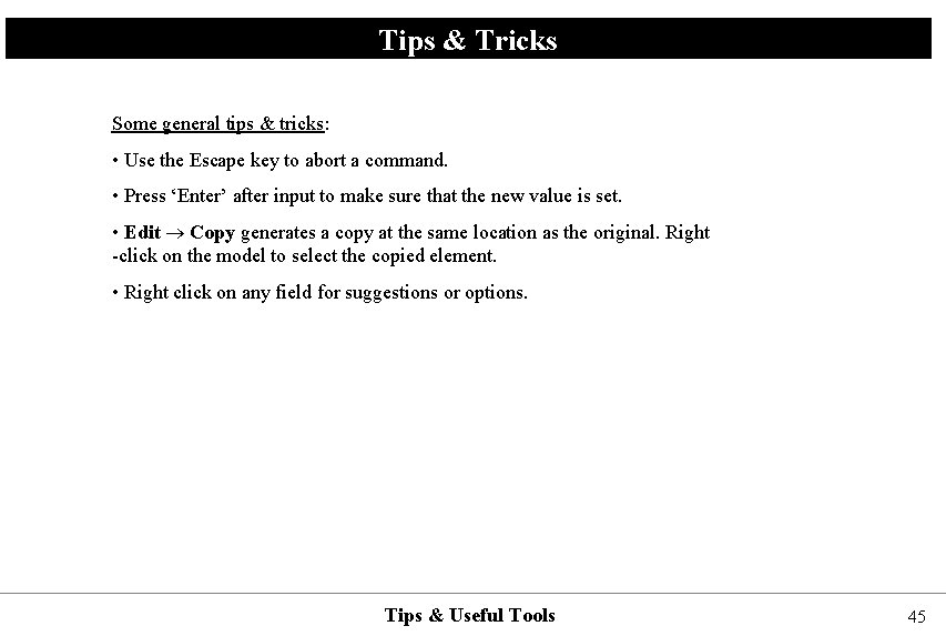 Tips & Tricks Some general tips & tricks: • Use the Escape key to