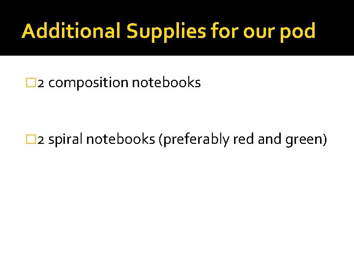 Additional Supplies for our pod � 2 composition notebooks � 2 spiral notebooks (preferably