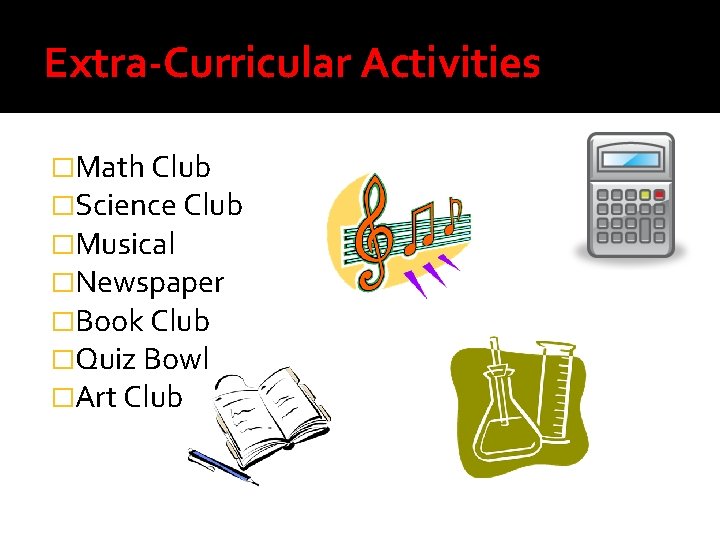 Extra-Curricular Activities �Math Club �Science Club �Musical �Newspaper �Book Club �Quiz Bowl �Art Club
