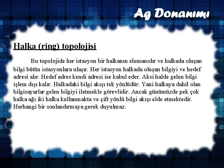 Halka (ring) topolojisi Bu topolojide her istasyon bir halkanın elemanıdır ve halkada oluşan bilgi