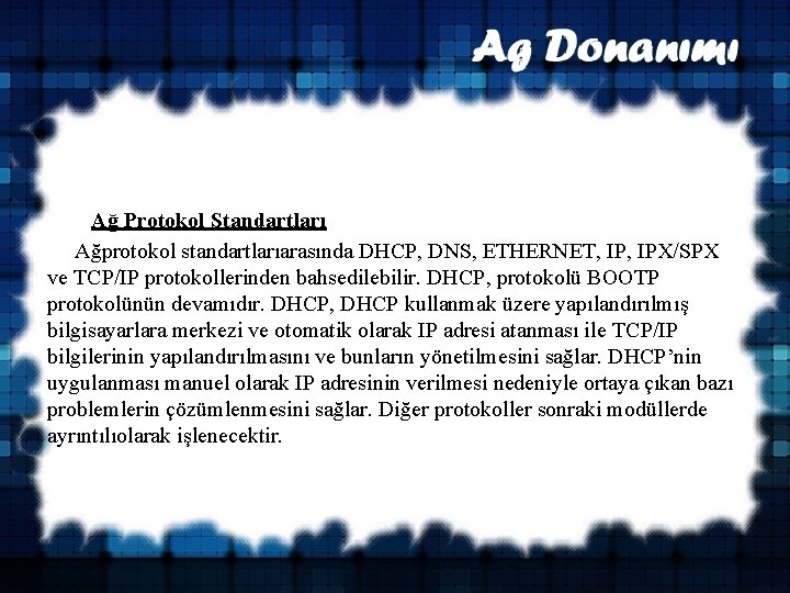 Ağ Protokol Standartları Ağprotokol standartlarıarasında DHCP, DNS, ETHERNET, IPX/SPX ve TCP/IP protokollerinden bahsedilebilir.